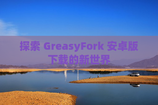 探索 GreasyFork 安卓版下载的新世界